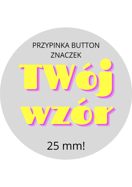 Przypinka Button Znaczek Twój Wzór 25 mm.png